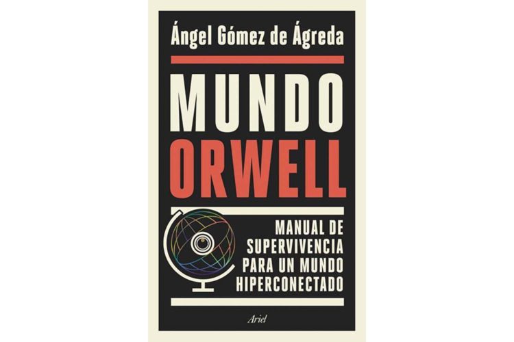 Ángel Gómez de Ágreda. Mundo Orwell. Manual de supervivencia para un mundo hiperconectado.