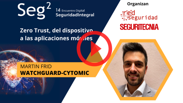 Martin Frid (WatchGuard-Cytomic): Zero Trust, del dispositivo a las aplicaciones móviles