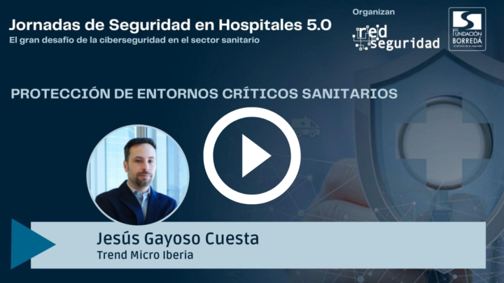 Jesús Gayoso Cuesta (Trend Micro Iberia): protección de entornos críticos sanitarios
