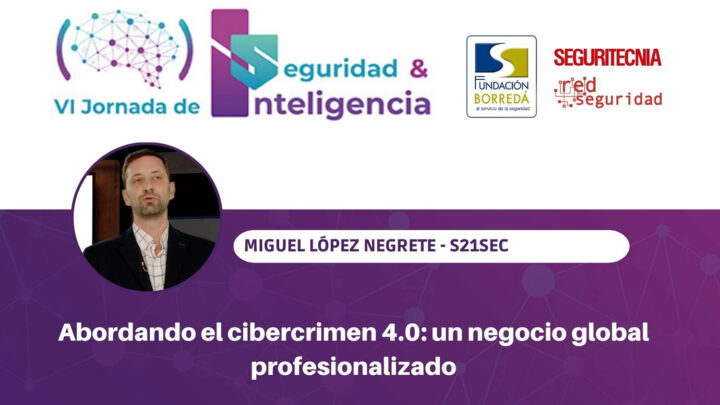 Miguel López Negrete (S21sec): abordando el cibercrimen 4.0: un negocio global profesionalizado