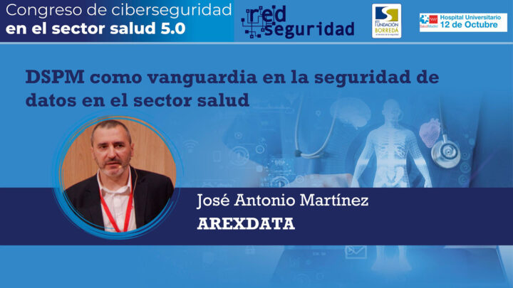 José Antonio Martínez (Arexdata): DSPM como vanguardia en la seguridad de datos en el sector salud
