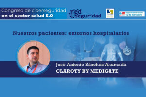 José Antonio Sánchez Ahumada (Claroty by Medigate): Nuestros pacientes: entornos hospitalarios