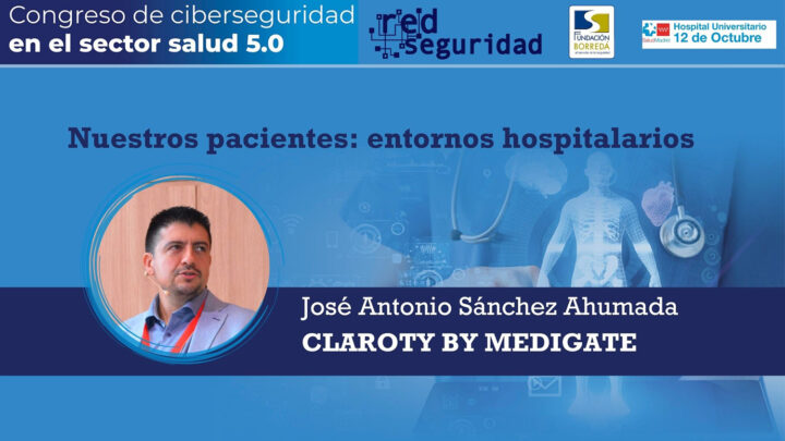 José Antonio Sánchez Ahumada (Claroty by Medigate): Nuestros pacientes: entornos hospitalarios