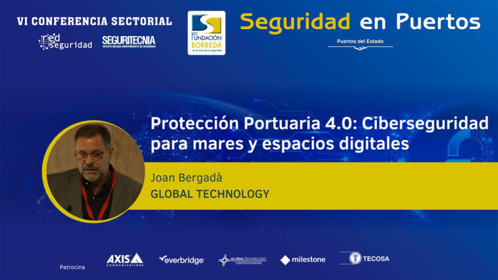 Joan Bergadà (Global Technology): Protección portuaria 4.0, ciberseguridad para mares y espacios digitales