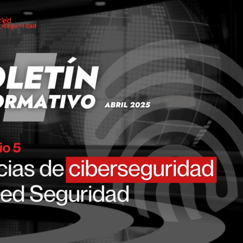 Boletín de Alerta Cyber: Noticias del sector de la ciberseguridad abril 2025